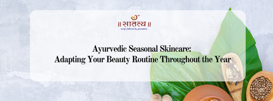 Ayurvedic Seasonal Skincare: Adapting Your Beauty Routine Throughout the Year