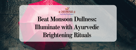 Beat Monsoon Dullness: Illuminate with Ayurvedic Brightening Rituals