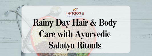 Rainy Day Hair & Body Care with Ayurvedic Satatya Rituals