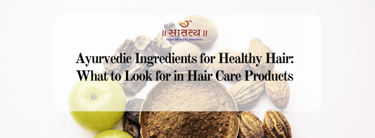 Ayurvedic Ingredients for Healthy Hair: What to Look for in Hair Care Products