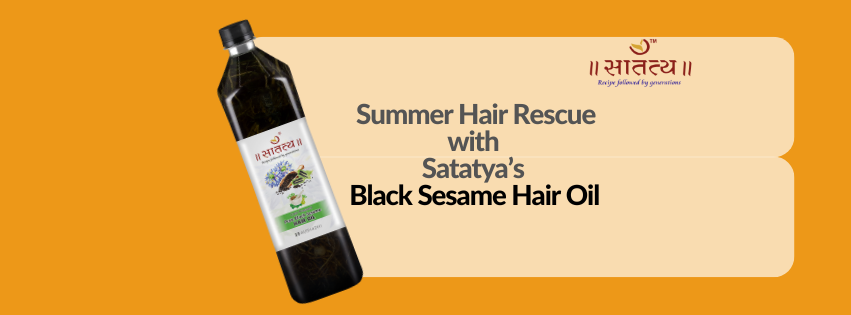 Summer Hair Rescue with Satatya’s Black Sesame Hair Oil