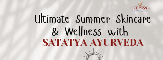 Your Ultimate Summer Skincare & Wellness Routine with Satatya Ayurvedic Products