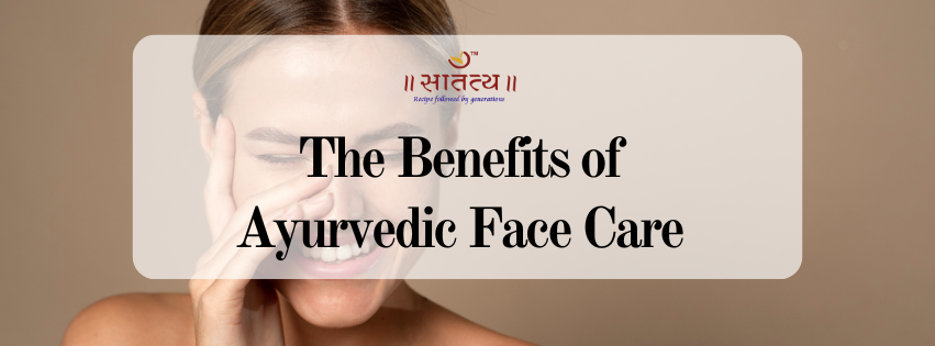 The Benefits of Ayurvedic Face Care: Nourishing Your Skin Naturally
