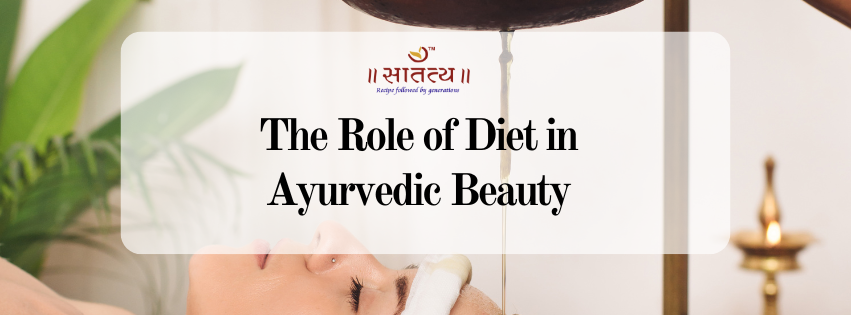 The Role of Diet in Ayurvedic Beauty: Eating for Glowing Skin and Hair